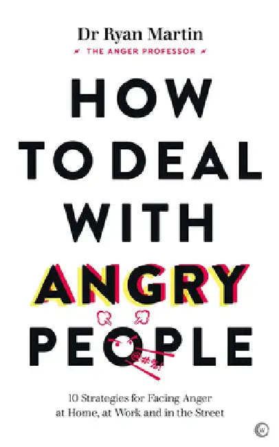 How to Deal with Angry People: 10 Strategies for Facing Anger at Home, at Work and Online by Ryan Martin