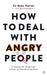 How to Deal with Angry People: 10 Strategies for Facing Anger at Home, at Work and Online by Ryan Martin