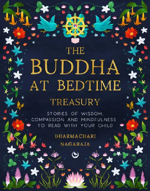 The Buddha at Bedtime Treasury: Stories of Wisdom, Compassion and Mindfulness to Read with Your Child by Dharmachari Nagaraja