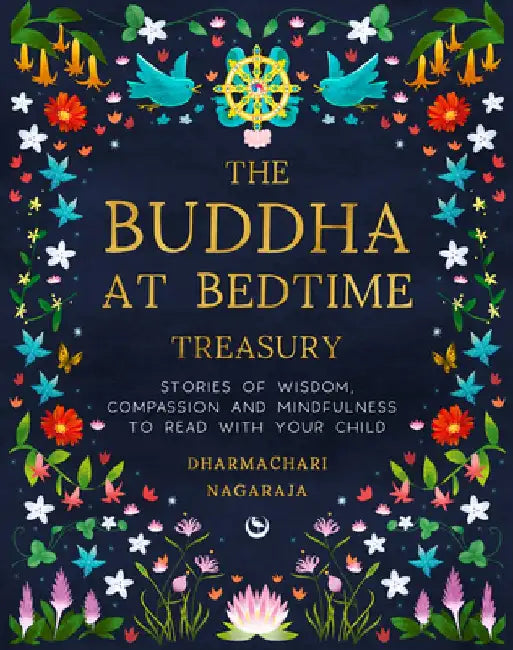 The Buddha at Bedtime Treasury: Stories of Wisdom, Compassion and Mindfulness to Read with Your Child by Dharmachari Nagaraja