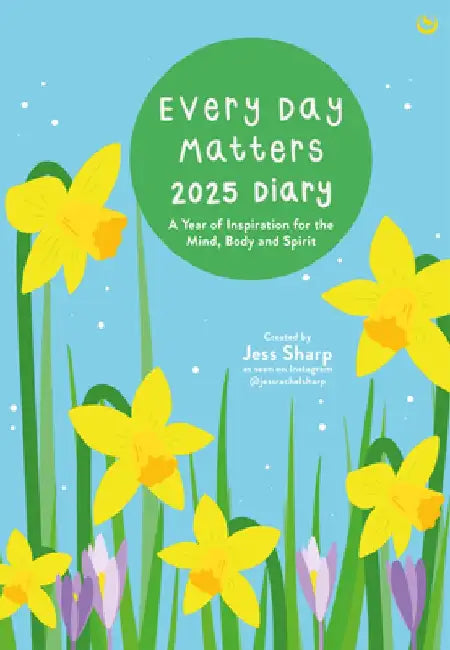 Every Day Matters 2025 Desk Diary: A Year of Inspiration for the Mind, Body and Spirit by Jess Sharp