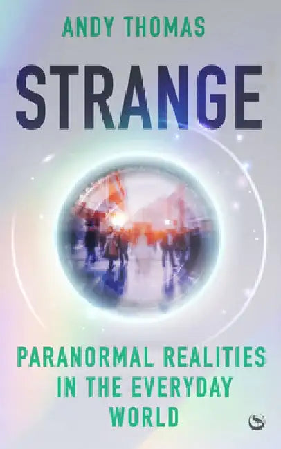 Strange: Paranormal Realities in the Everyday World by Andy Thomas