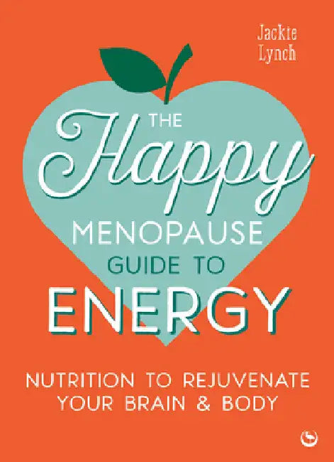 The Happy Menopause Guide to Energy: Nutrition to Rejuvenate Your Brain & Body by Jackie Lynch