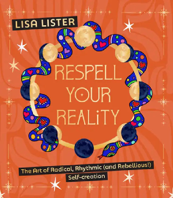 Respell Your Reality: The Art of Radical, Rhythmic (and Rebellious!) Self-Creation by Lisa Lister