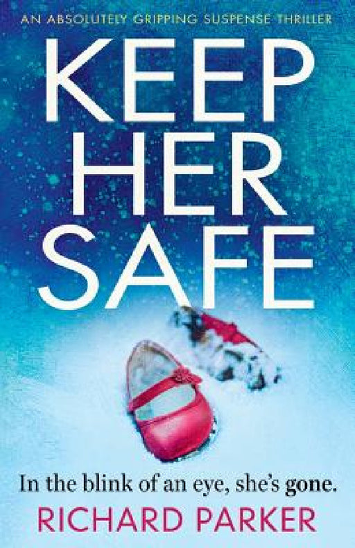 Keep Her Safe: An absolutely gripping suspense thriller by Richard Parker