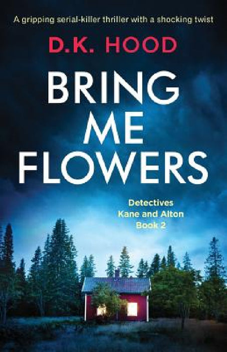 Bring Me Flowers: A gripping serial killer thriller with a shocking twist by D. K. Hood