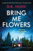 Bring Me Flowers: A gripping serial killer thriller with a shocking twist by D. K. Hood