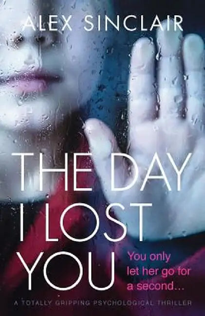 The Day I Lost You: A Totally Gripping Psychological Thriller by Sinclair, Alex