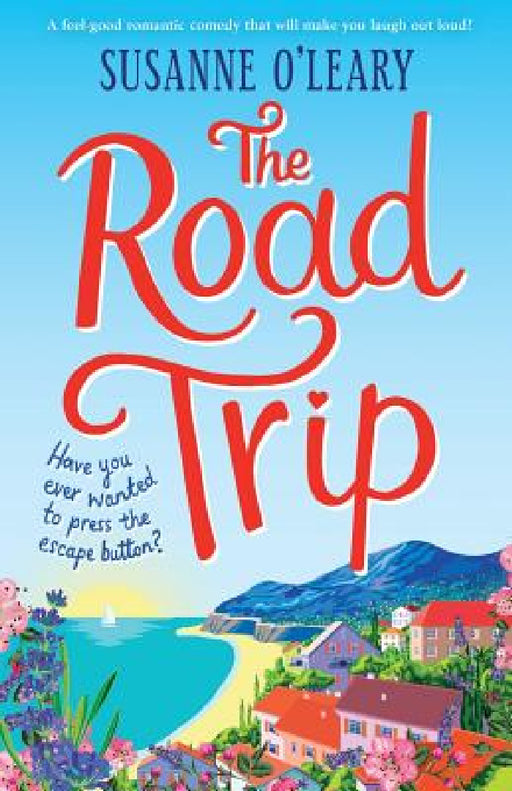 The Road Trip: A feel-good romantic comedy that will make you laugh out loud! by Susanne O'Leary