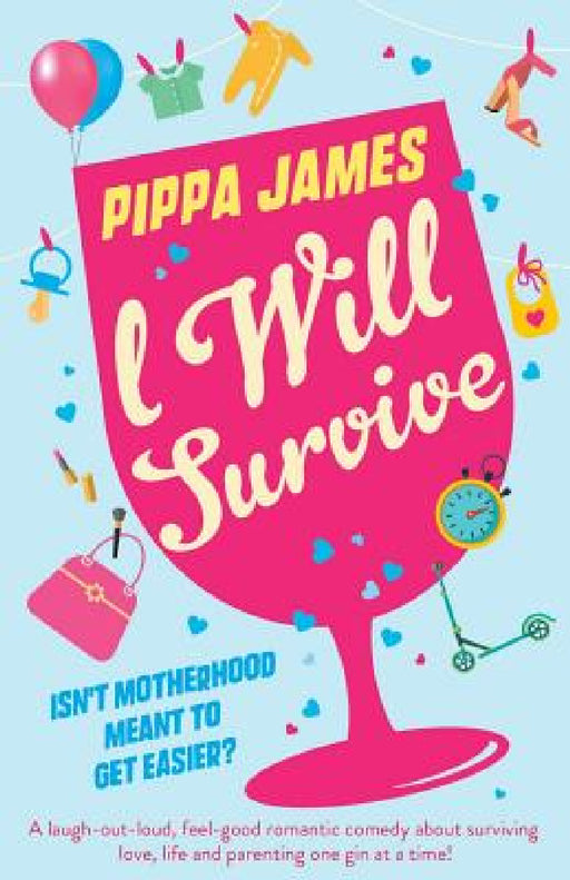 I Will Survive: A laugh out loud comedy about surviving love, life and parenting one gin at a time! by Pippa James