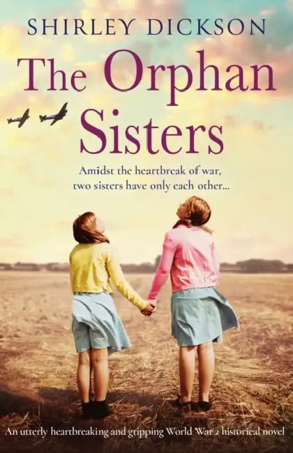 The Orphan Sisters: An Utterly Heartbreaking and Gripping World War 2 Historical Novel by Shirley Dickson