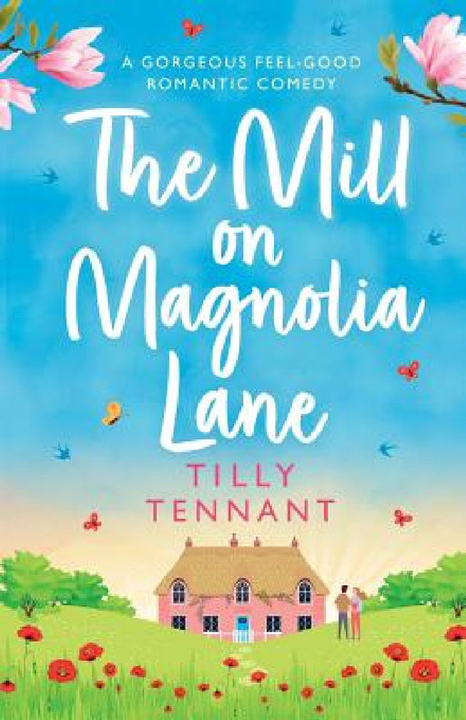 The Mill on Magnolia Lane: A gorgeous feel good romantic comedy by Tilly Tennant
