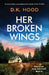 Her Broken Wings: A completely unputdownable serial killer thriller by D. K. Hood