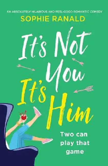 It's Not You It's Him: An absolutely hilarious and feel good romantic comedy by Sophie Ranald