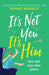 It's Not You It's Him: An absolutely hilarious and feel good romantic comedy by Sophie Ranald
