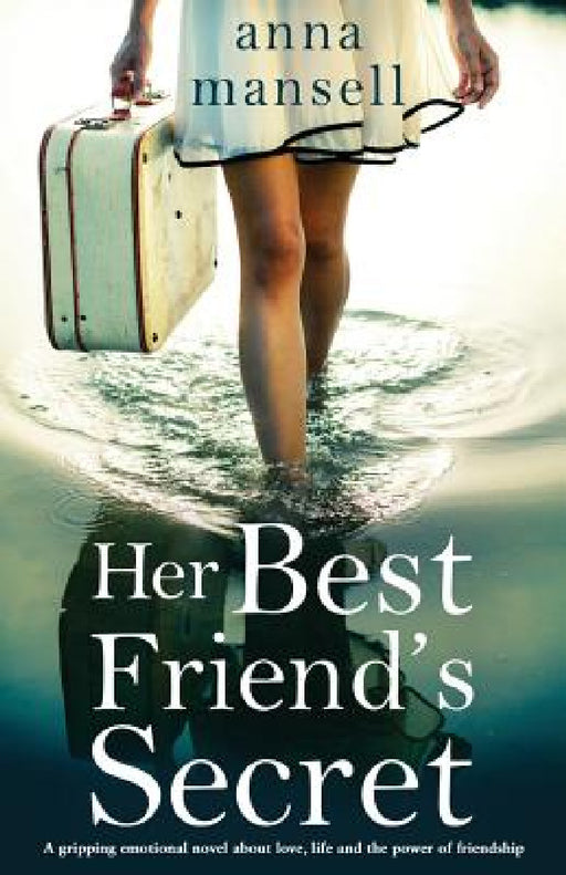 Her Best Friend's Secret: A gripping emotional novel about love, life and the power of friendship by Anna Mansell