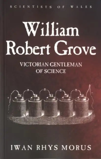 William Robert Grove: Victorian Gentleman of Science by Iwan Rhys Morus