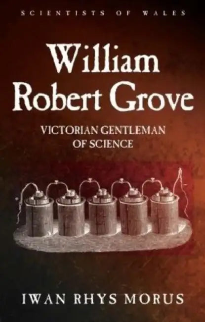 William Robert Grove: Victorian Gentleman of Science by Iwan Rhys Morus