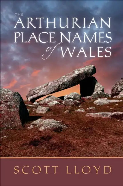 The Arthurian Place Names of Wales by Scott Lloyd