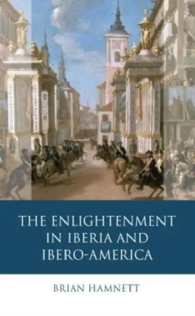 The Enlightenment in Iberia and Ibero-America by Brian Hamnett