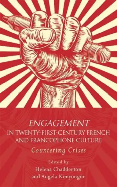 Engagement in Twenty-First-Century French and Francophone Culture: Countering Crises by Helena Chadderton, Angela Kimyongur