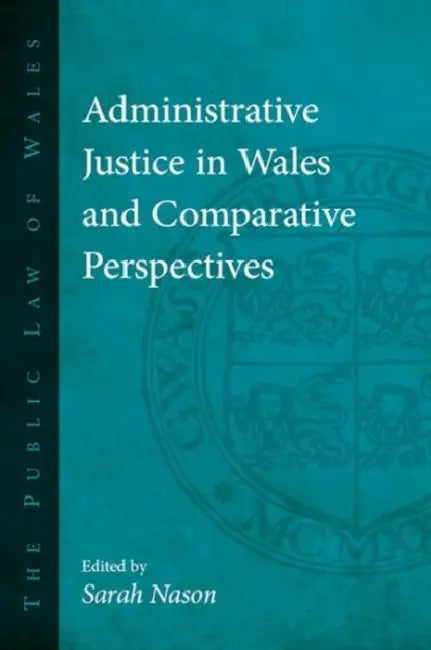 Administrative Justice in Wales and Comparative Perspectives by Sarah Nason