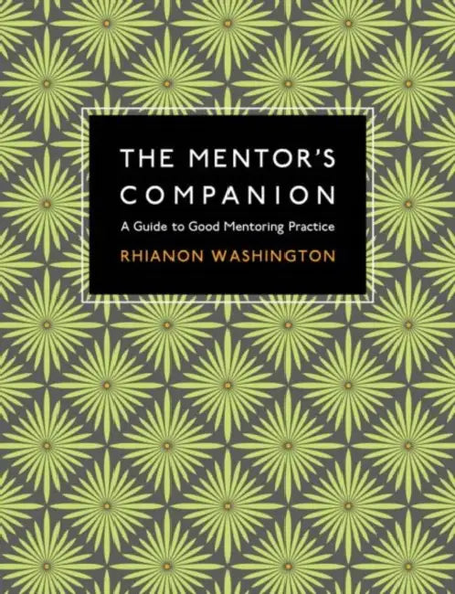 The Mentor's Companion: A Guide to Good Mentoring Practice by Rhianon Washington