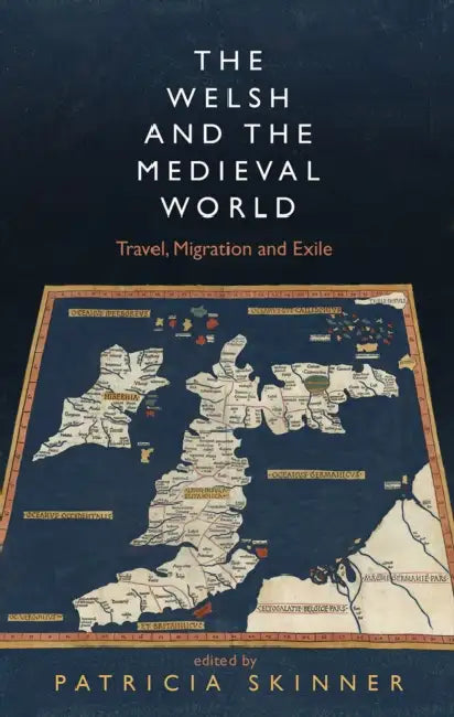 The Welsh and the Medieval World: Travel, Migration and Exile by Patricia Skinner