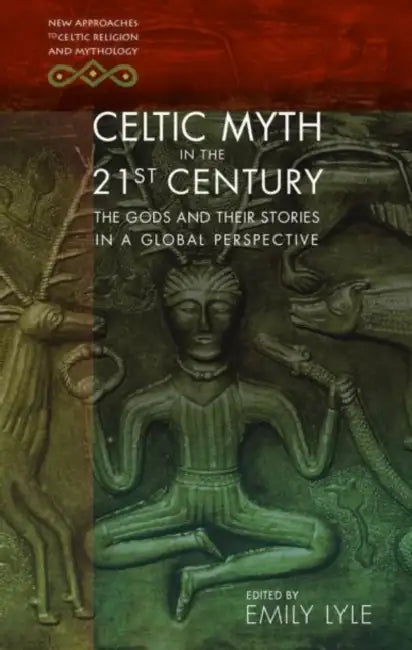 Celtic Myth in the 21st Century: The Gods and Their Stories in a Global Perspective by Emily Lyle