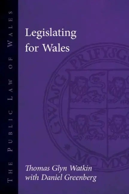 Legislating for Wales by Thomas Glyn Watkin, Daniel Greenberg