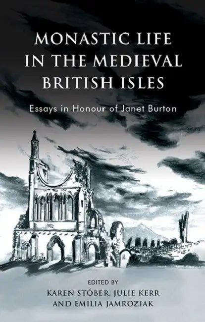 Monastic Life in the Medieval British Isles: Essays in Honour of Janet Burton by Karen Stober, Emilia Jamroziak, Julie Kerr