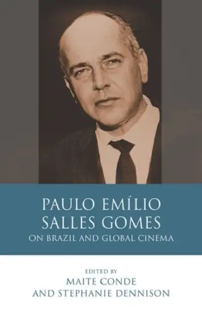 Paulo Emílio Salles Gomes: On Brazil and Global Cinema by Maite Conde, Stephanie Dennison