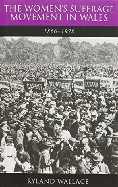 The Women's Suffrage Movement in Wales, 1866-1928 by Ryland Wallace