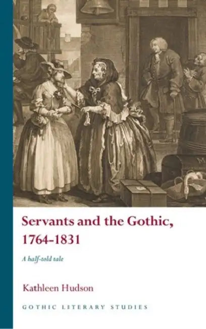 Servants and the Gothic, 1764-1831: A Half-Told Tale by Kathleen Hudson