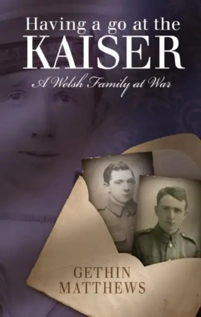 Having a Go at the Kaiser: A Welsh Family at War by Gethin Matthews