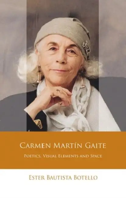 Carmen Martín Gaite: Poetics, Visual Elements and Space by Ester Bautista Botello