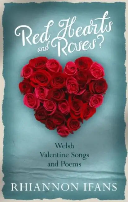 Red Hearts and Roses?: Welsh Valentine Songs and Poems by Rhiannon Ifans