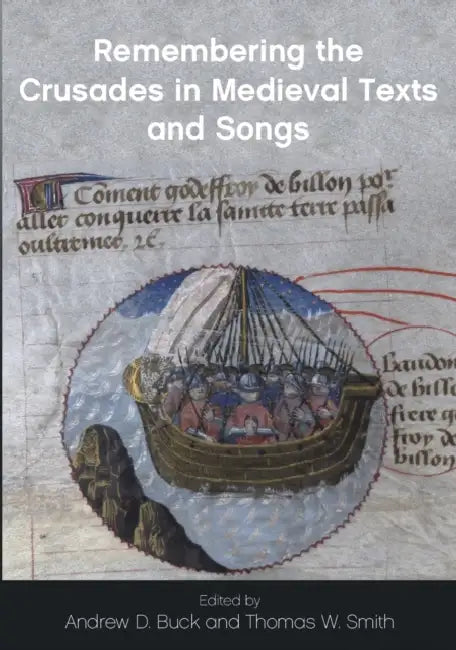 Remembering the Crusades in Medieval Texts and Songs by Andrew D. Buck, Thomas W. Smith