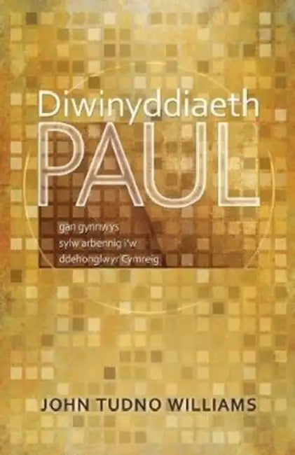 Diwinyddiaeth Paul: Gan Gynnwys Sylw Arbennig i'w Ddehonglwyr Cymreig by John Tudno Williams