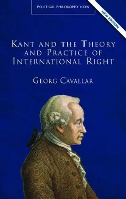 Kant and the Theory and Practice of International Right by Georg Cavallar