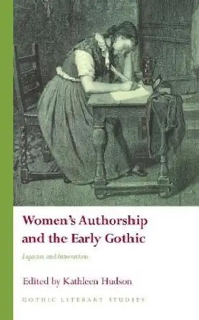 Women's Authorship and the Early Gothic: Legacies and Innovations by Kathleen Hudson