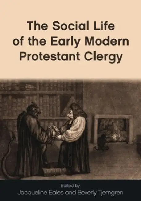 The Social Life of the Early Modern Protestant Clergy by Beverly Tjerngren, Jackie Eales