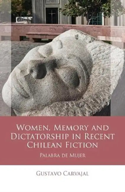 Women, Memory and Dictatorship in Recent Chilean Fiction: Palabra de Mujer by Gustavo Carvajal