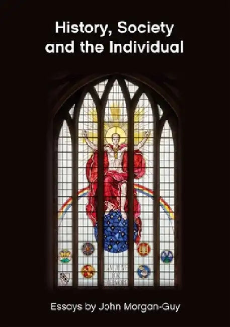 History, Society and the Individual: Essays by John Morgan-Guy by John Morgan-Guy