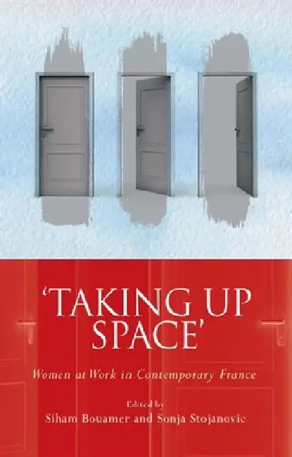 Taking Up Space: Women at Work in Contemporary France by Siham Bouamer