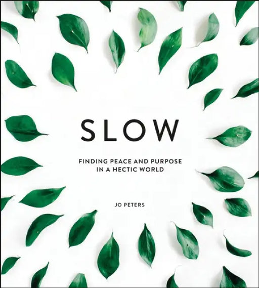 Slow: Finding Peace and Purpose in a Hectic World by Jo Peters