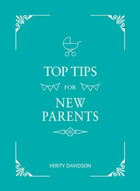 Top Tips for New Parents: Practical Advice for First-Time Parents by Verity Davidson