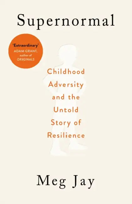 Supernormal : Childhood Adversity And The Untold Story Of Resilience by Meg Jay