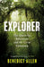 Explorer: The Quest for Adventure and the Great Unknown by Benedict Allen