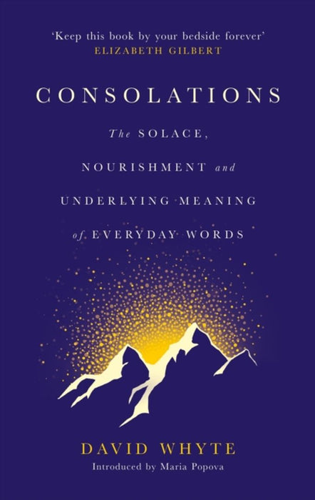 Consolations: The Solace, Nourishment and Underlying Meaning of Everyday Words by David Whyte